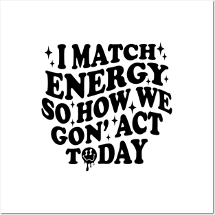 I Match Energy So How We Gone Act Today Funny Groovy Posters and Art